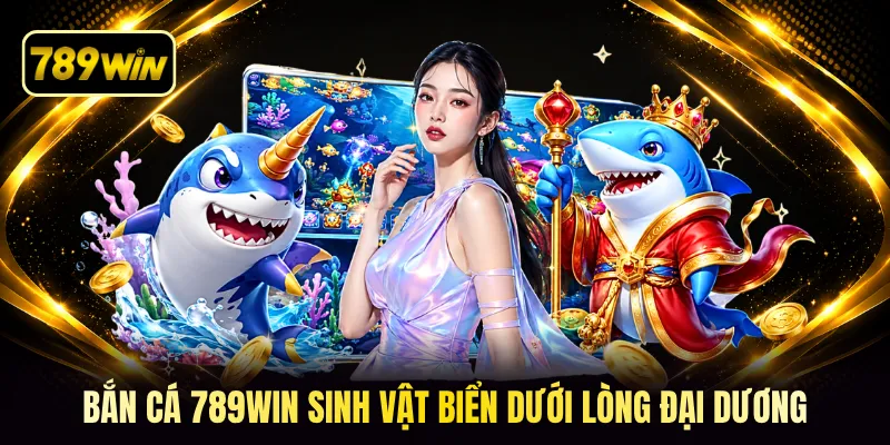 Bắn cá 789win sinh vật biển dưới lòng đại dương