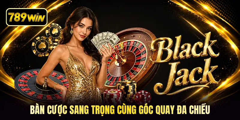 Bàn cược sang trọng cùng góc quay đa chiều