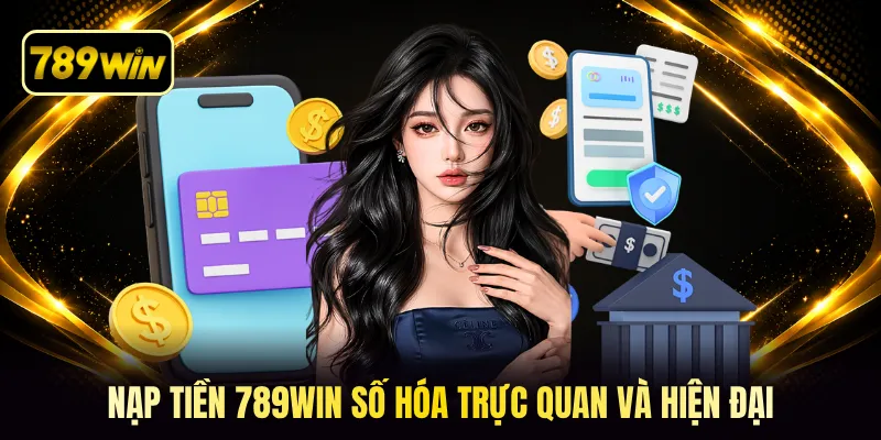 Nạp tiền 789win số hóa trực quan và hiện đại