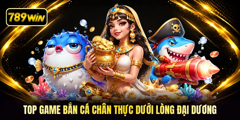 Top game bắn cá chân thực dưới lòng đại dương