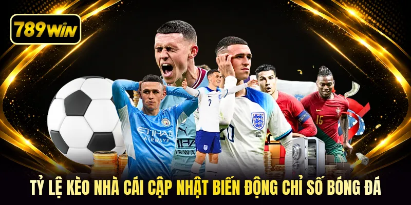 Tỷ lệ kèo nhà cái cập nhật biến động chỉ số bóng đá